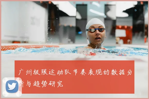 广州极限运动队节奏表现的数据分析与趋势研究