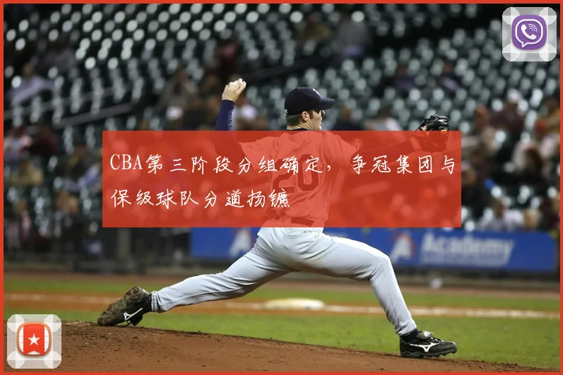 CBA第三阶段分组确定，争冠集团与保级球队分道扬镳