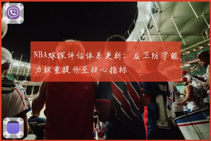 NBA球探评估体系更新：后卫防守能力权重提升至核心指标