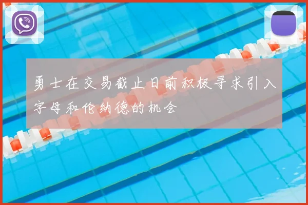 勇士在交易截止日前积极寻求引入字母和伦纳德的机会