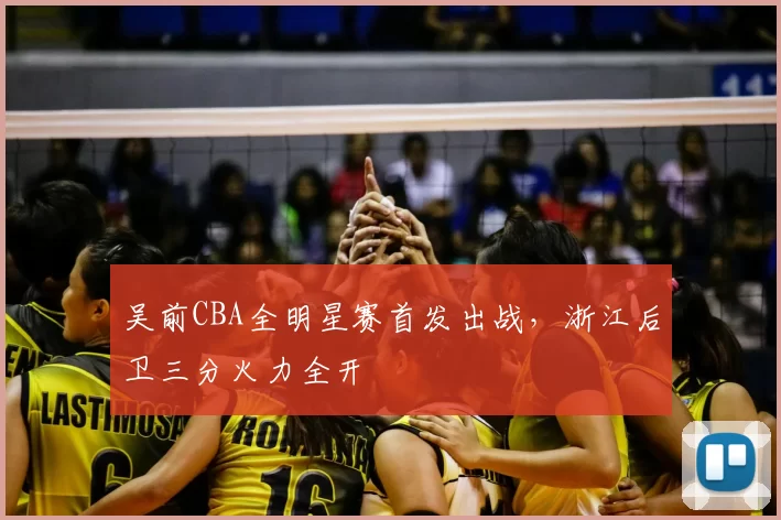吴前CBA全明星赛首发出战，浙江后卫三分火力全开