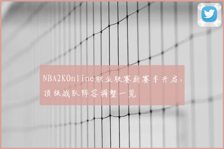 NBA2KOnline职业联赛新赛季开启，顶级战队阵容调整一览