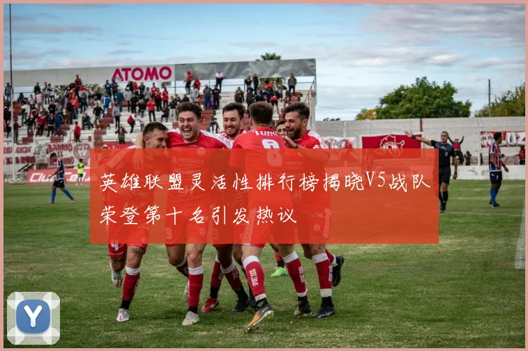 英雄联盟灵活性排行榜揭晓V5战队荣登第十名引发热议