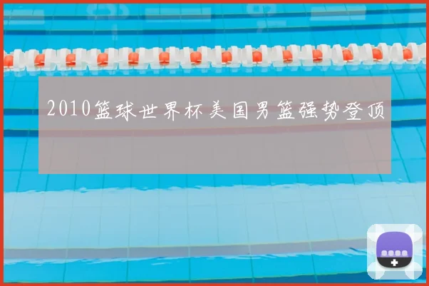 2010篮球世界杯美国男篮强势登顶