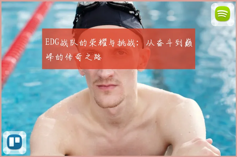 EDG战队的荣耀与挑战：从奋斗到巅峰的传奇之路