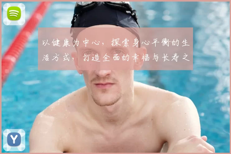 以健康为中心，探索身心平衡的生活方式，打造全面的幸福与长寿之道