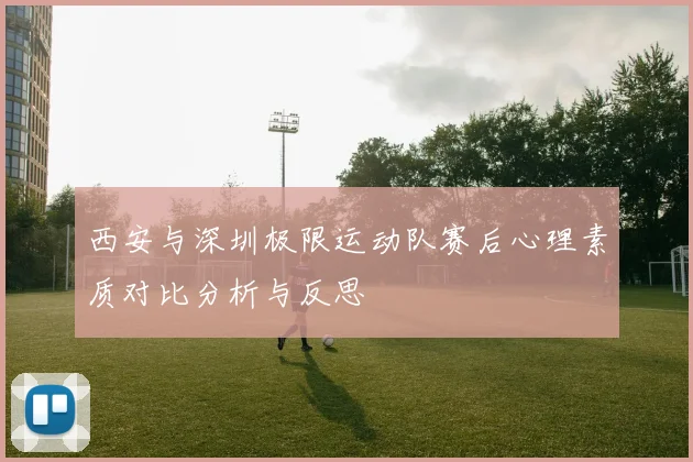 西安与深圳极限运动队赛后心理素质对比分析与反思