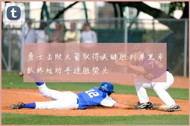 勇士击败火箭取得关键胜利库里率队终结对手连胜势头