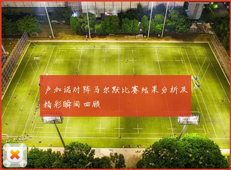 卢加诺对阵马尔默比赛结果分析及精彩瞬间回顾
