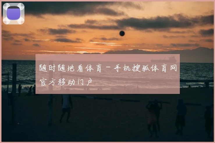 随时随地看体育 - 手机搜狐体育网官方移动门户