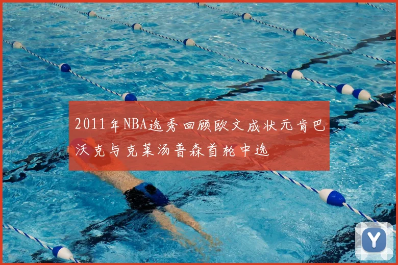 2011年NBA选秀回顾欧文成状元肯巴沃克与克莱汤普森首轮中选