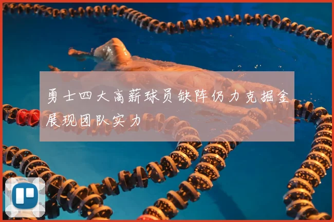 勇士四大高薪球员缺阵仍力克掘金展现团队实力