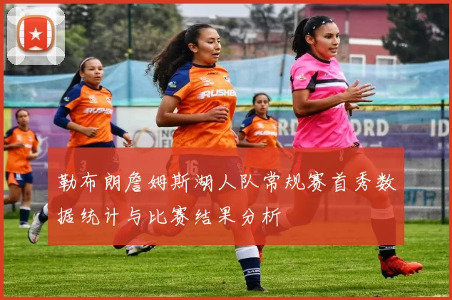 勒布朗詹姆斯湖人队常规赛首秀数据统计与比赛结果分析