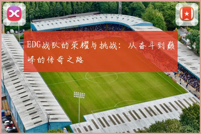 EDG战队的荣耀与挑战：从奋斗到巅峰的传奇之路