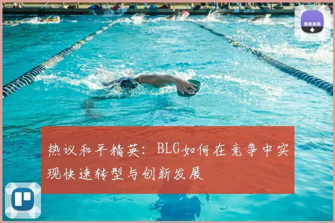 热议和平精英：BLG如何在竞争中实现快速转型与创新发展
