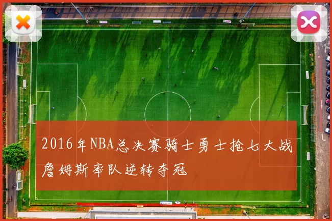 2016年NBA总决赛骑士勇士抢七大战詹姆斯率队逆转夺冠
