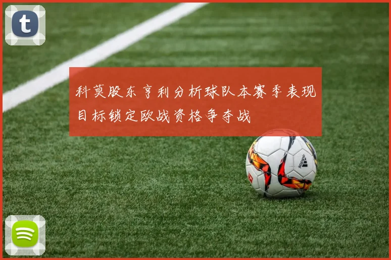 科莫股东亨利分析球队本赛季表现目标锁定欧战资格争夺战