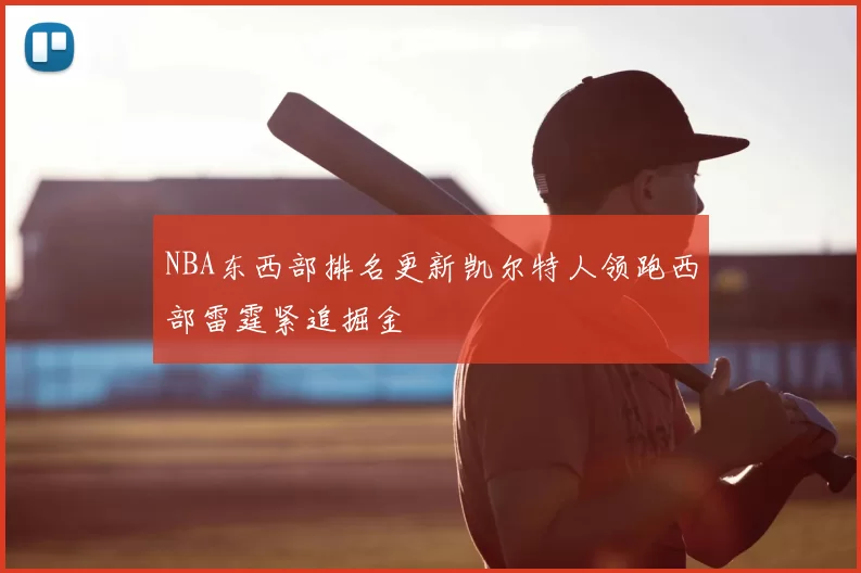 NBA东西部排名更新凯尔特人领跑西部雷霆紧追掘金