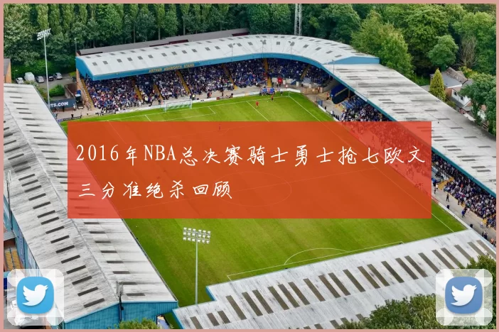 2016年NBA总决赛骑士勇士抢七欧文三分准绝杀回顾