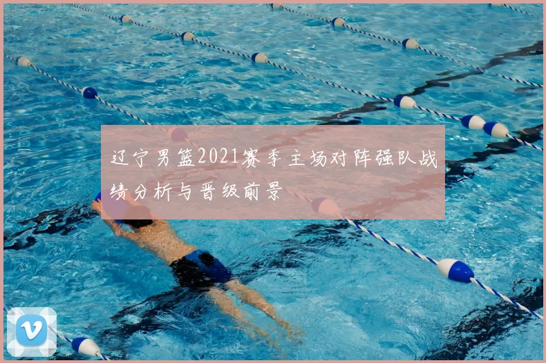 辽宁男篮2021赛季主场对阵强队战绩分析与晋级前景
