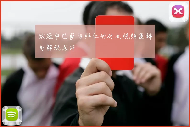 欧冠中巴萨与拜仁的对决视频集锦与解说点评