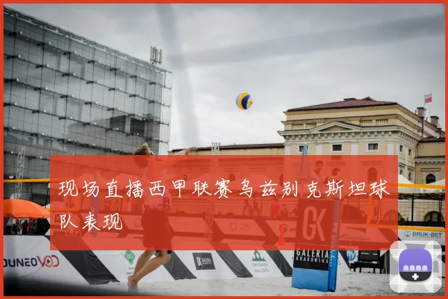 现场直播西甲联赛乌兹别克斯坦球队表现